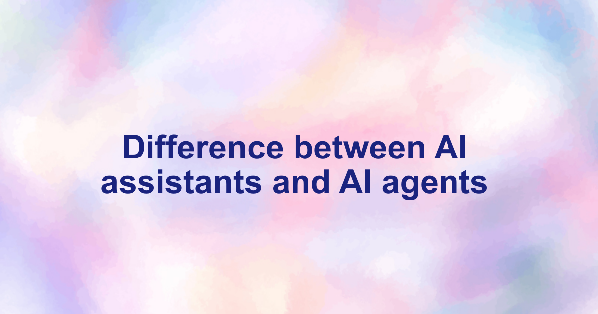 Difference between AI assistants and AI agents