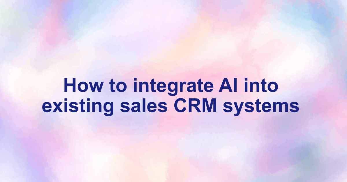 How to integrate AI into existing sales CRM systems old