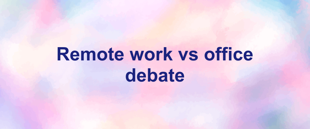 Remote work vs office debate